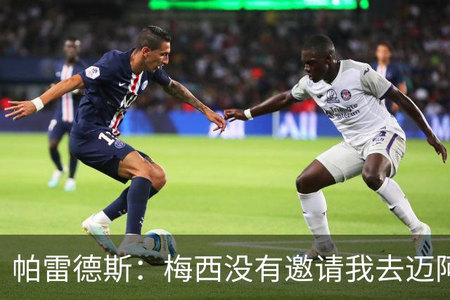 帕雷德斯：梅西没有邀请我去迈阿密国际，他很清楚我只想回博卡