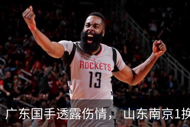 广东国手透露伤情， 山东南京1换1交易达成，上海报价胡金秋，多队求购四川状元签
