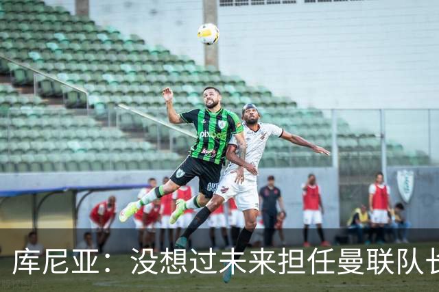 库尼亚：没想过未来担任曼联队长 西班牙是世界杯夺冠热门
