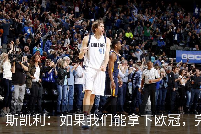 斯凯利：如果我们能拿下欧冠，完成双冠伟业，绝对是梦想照进现实