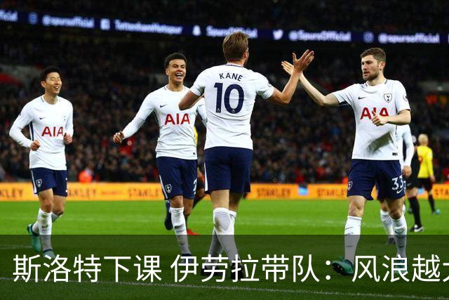 斯洛特下课 伊劳拉带队：风浪越大鱼越贵？