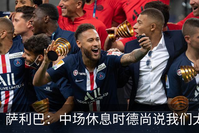 萨利巴：中场休息时德尚说我们太急躁需要更冷静，下半场踢得不错