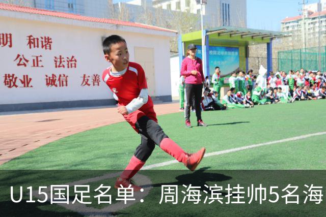U15国足名单：周海滨挂帅5名海归入选，热那亚小将蔡昀翼在列